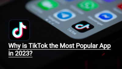 Why is TikTok the Most Popular App in 2023